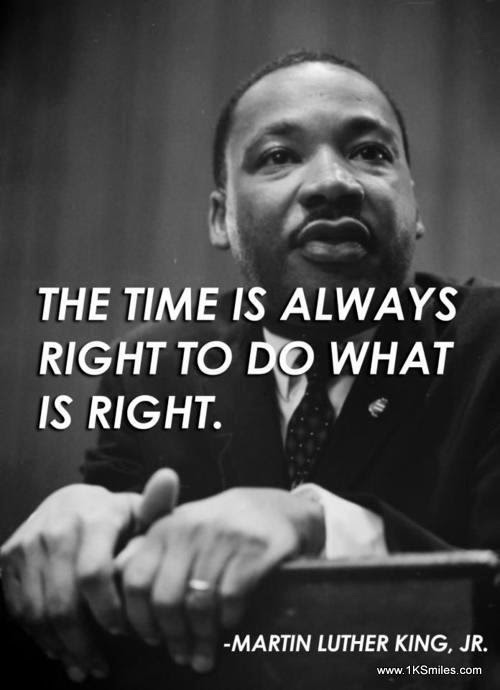 The time is always Right do What is right - Martin Luther King Jr.