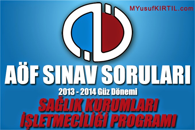 Açıköğretim Fakültesi ( AÖF ) Sağlık Kurumları İşletmeciliği Bölümü / Programı 2013 - 2014 Güz Dönemi Ara Sınav ( Vize ) Soruları İndir