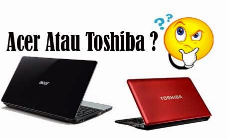 Bagus Laptop Acer Atau Toshiba ? Bagus Laptop Acer Atau Toshiba ?