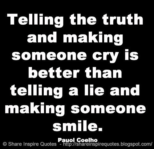 Telling the truth and making someone cry is better than