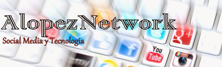 Alopeznetwork.blogspot.com Social media y Tecnologia