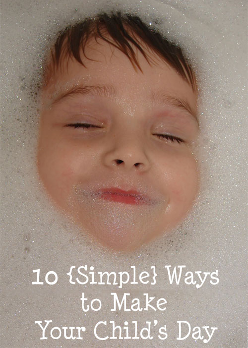10 Simple Ways to Make Your Child's Day