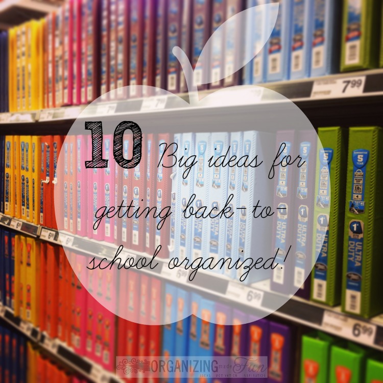 10 BIG ideas for getting back to school organized! Organizing Made