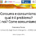 Consumo e consumismo: qual è il problema? E noi? Come consumiamo?