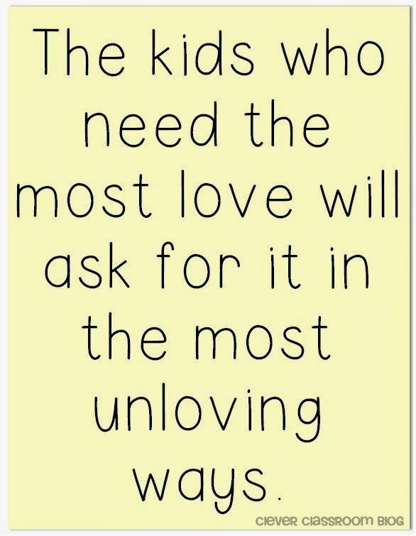 The Kids who need the most love will ask for it in the most unloving ways. Quotes to Start the New Year: Clever Classroom blog