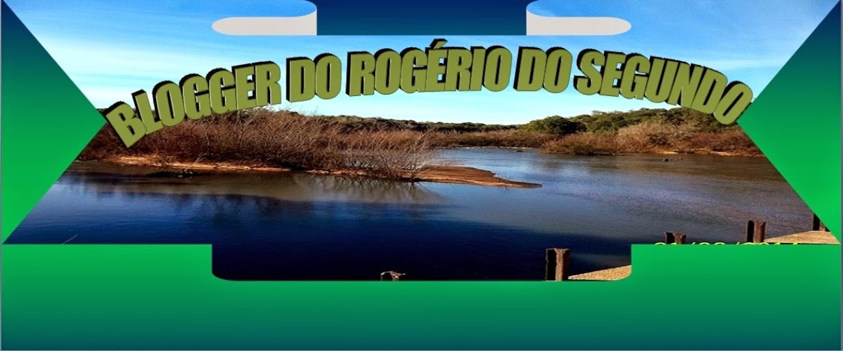 BLOGGER DO ROGÉRIO DO SEGUNDO
