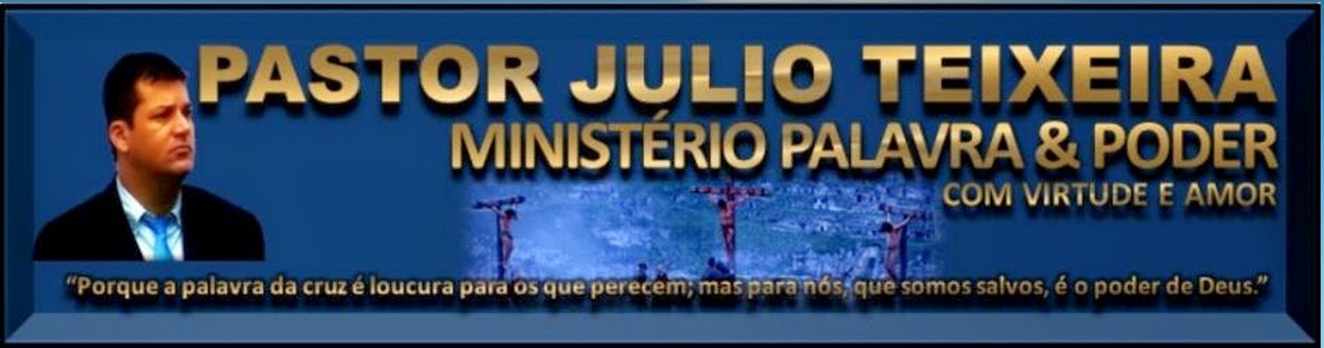 Pastor Julio Teixeira - MINISTÉRIO PALAVRA & PODER