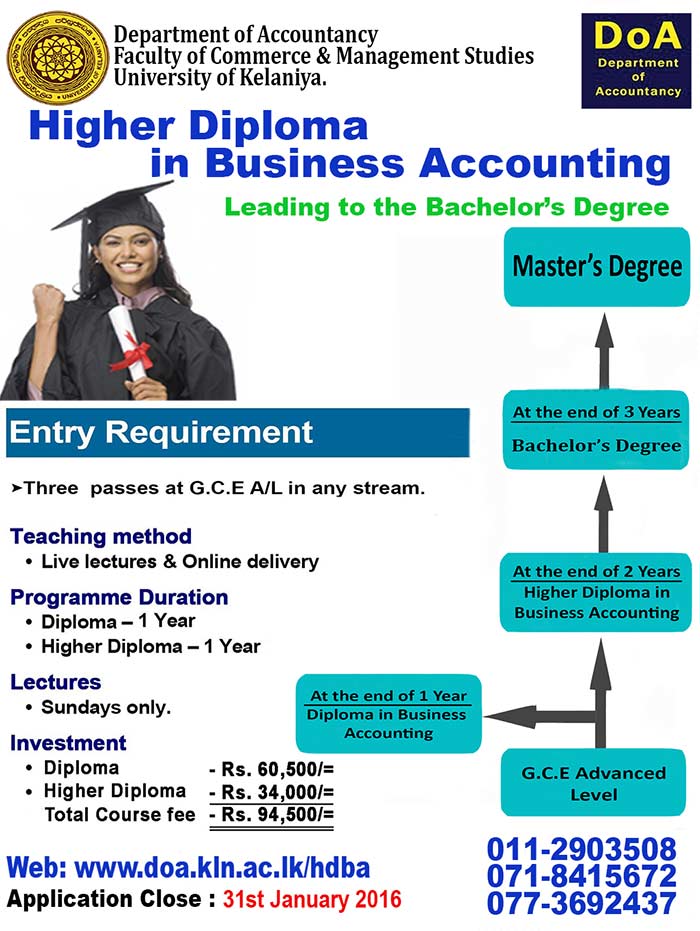 The Department of Accountancy is established in 1999 and it is one of the leading departments in the Faculty of Commerce & Management Studies, University of Kelaniya with the 15 years of academic excellence. Having identified the fastest growing demand for the Accountancy related study courses and with the industry reputation gained through vivid collaborations, Department of Accountancy (DoA) firmly believes that it has a responsibility in continuously upgrading knowledge and educating people who engage in the field of accounting and finance. In order to support this, DoA wishes to offer Higher Diploma in Business Accounting (HDip(BAcc)) to address the need of the students who have not reached higher education in this field and to proceed with this discipline.