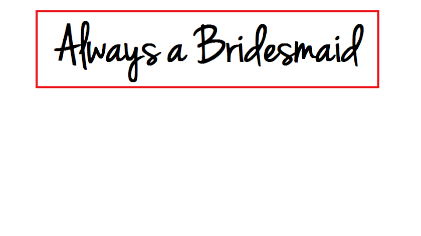 Always a Bridesmaid