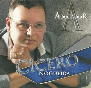 Cícero Nogueira - Adorador 2012 Cícero Nogueira - Adorador 2012