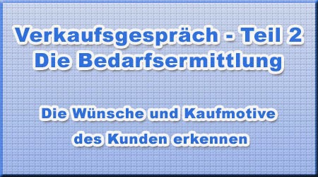 Verkaufsgespräch - Teil 2 - Die Bedarfsermittlung Verkaufsgespräch - Teil 2 - Die Bedarfsermittlung