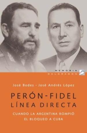 Perón - Fidel : Linea Directa. Cuando La Argentina Rompio El Bloqueo a Cuba