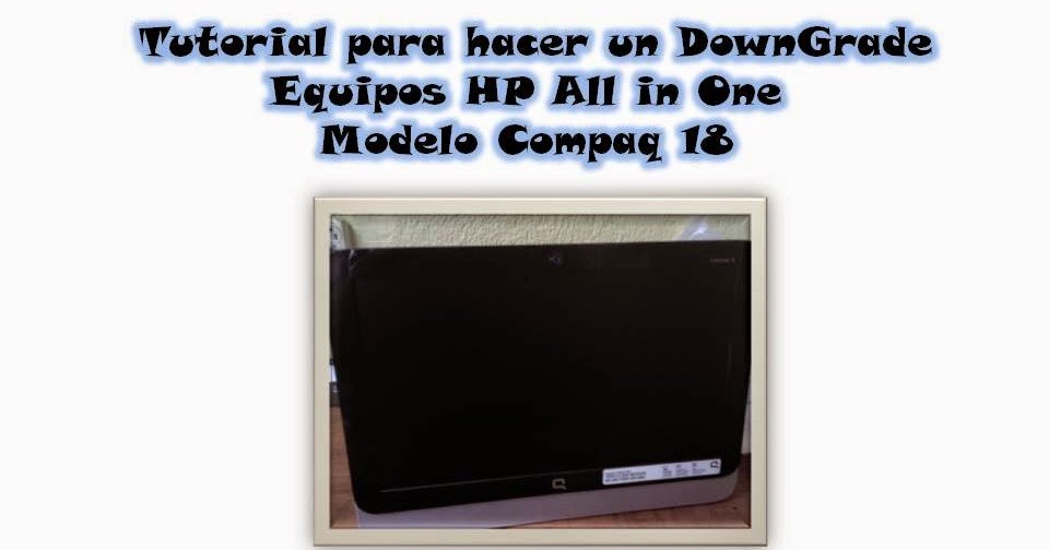 DownGrade Pc Hp Compaq 18 All in one Tutorial TecnoReparador de Pc´s