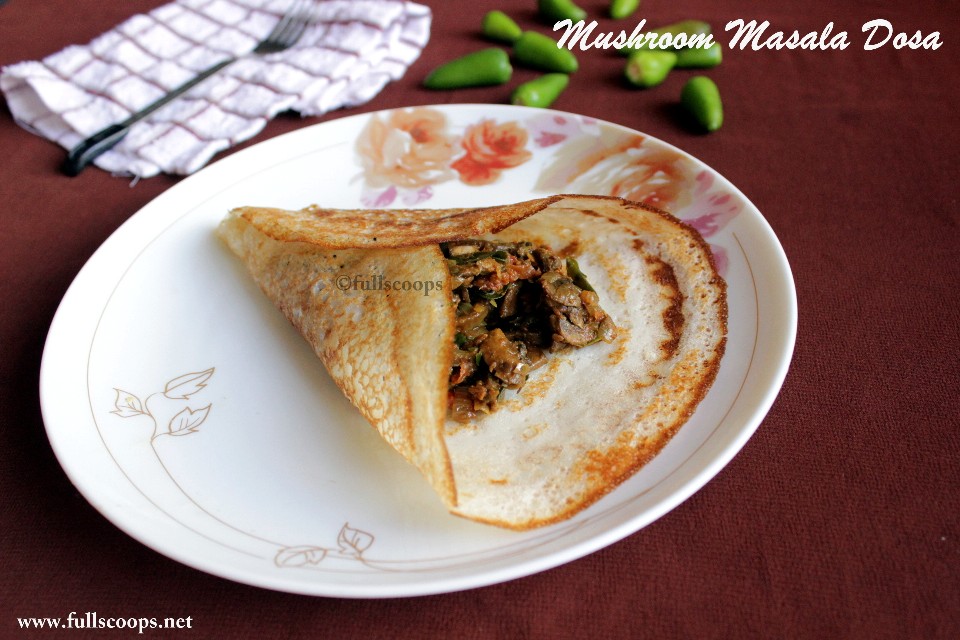 Mushroom Masala Dosa Mushroom Dosa Full Scoops A food blog with