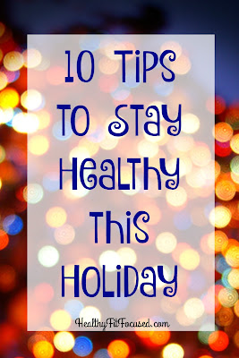 10 Tips to Stay Healthy this Holiday, Julie Little Fitness, www.healthyfitfocused.com