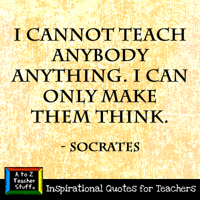 Socrates quote "I cannot teach anybody anything. I can only make them think.", tips.atozteacherstuff.com tips.atozteacherstuff.com