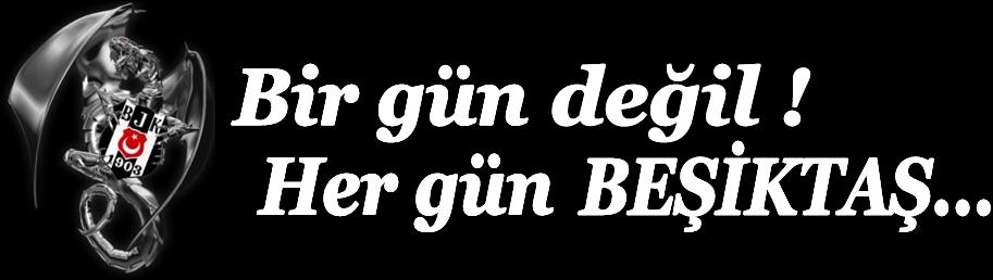 Bir gün değil ! Her gün BEŞİKTAŞ...