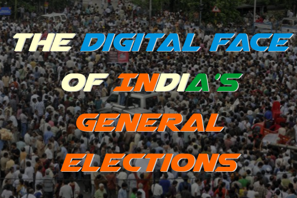 The Digital Face of India's General Elections The Digital Face of India's General Elections
