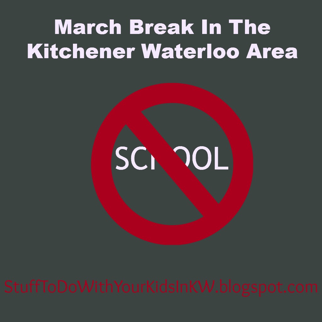 Stuff to do with your kids in Kitchener Waterloo March Break, St