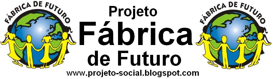 PROJETO SOCIAL "FÁBRICA DE FUTURO"