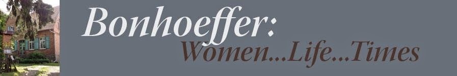 Bonhoeffer: Women ... Life ... Times