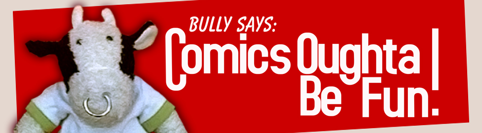 Bully Says: Comics Oughta Be Fun!