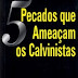 5 Pecados que Ameaçam os Calvinistas - Solano Portela