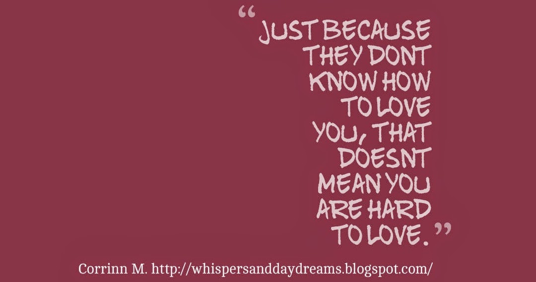 Whispers And Daydreams : Just because they don't know how to love you