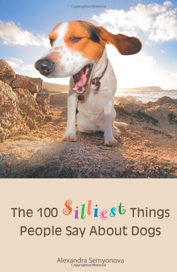 100 Silliest Things People Say About Dogs Alexandra Semyonova