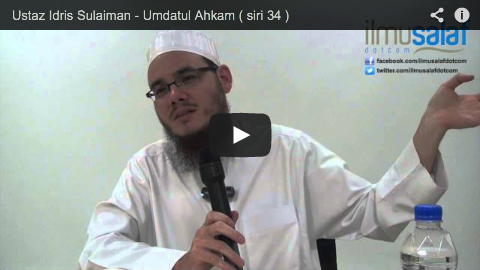 Ustaz Idris Sulaiman – Umdatul Ahkam ( siri 34 )