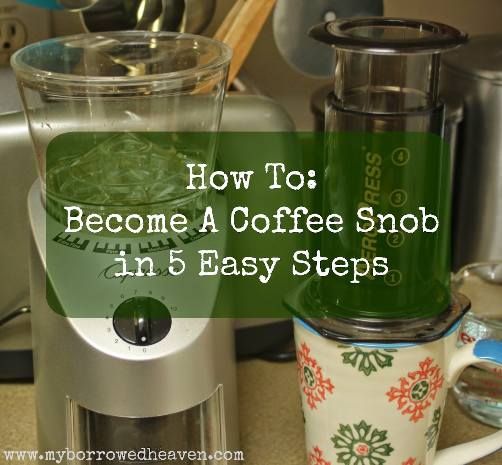 borrowed heaven How To A Coffee Snob in 5 Easy Steps