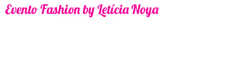                           Evento Fashion by Letícia Noya