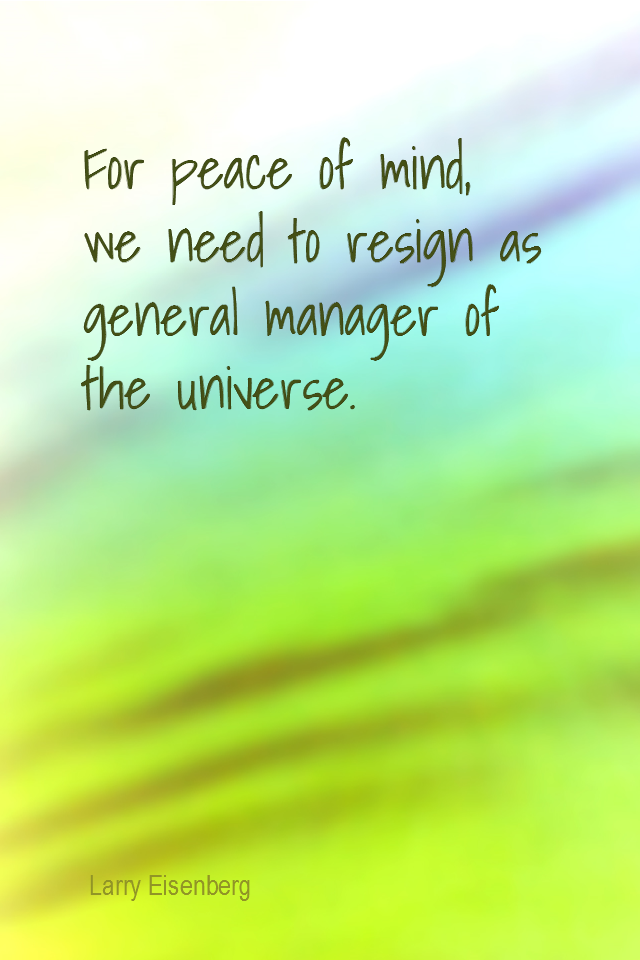 visual quote - image quotation for Releasing - For peace of mind, we need to resign as general manager of the universe. - Larry Eisenberg