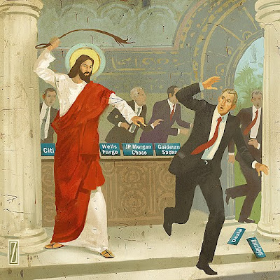 Jesus driving the moneychangers--Wells Fargo, J. P. Morgan, etc.--out of the temple