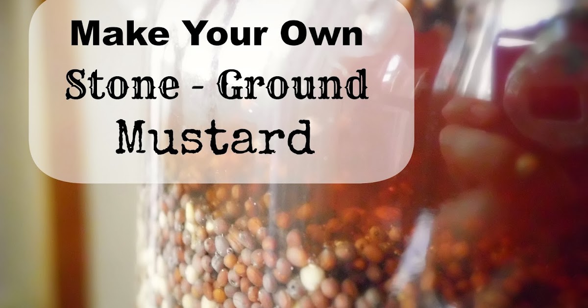 Livin' In The Green Make Your Own Spicy Stone Ground Mustard