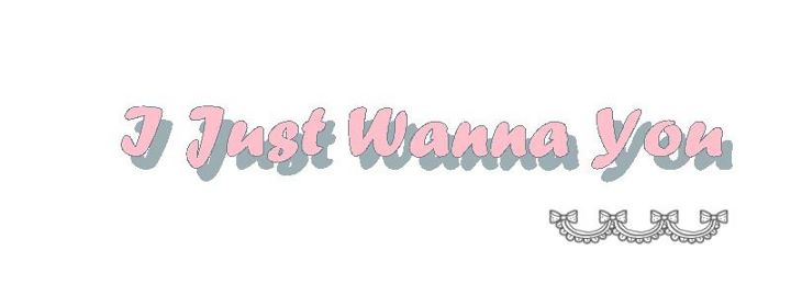 I just Wanna You :)