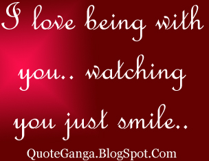 I love being with you when I am with you