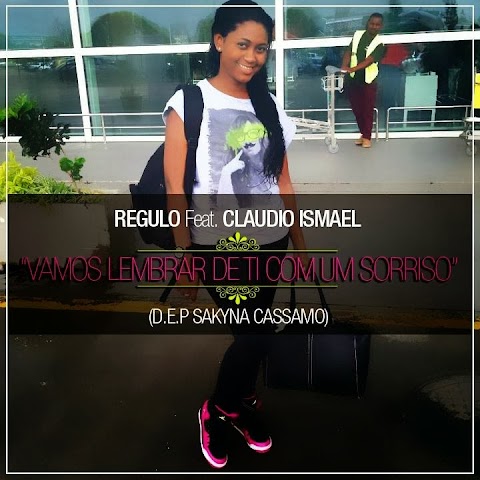 Regulo Feat. Claudio Ismael - Vamos Lembrar De Ti Com Um Sorriso (D.E.P Saquina Cassamo)
