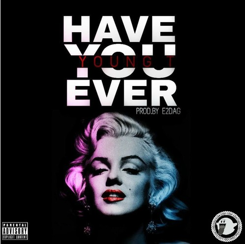 Young T - "Have You Ever" (Produced by E2DAG) (Hosted By DJ Ghost)