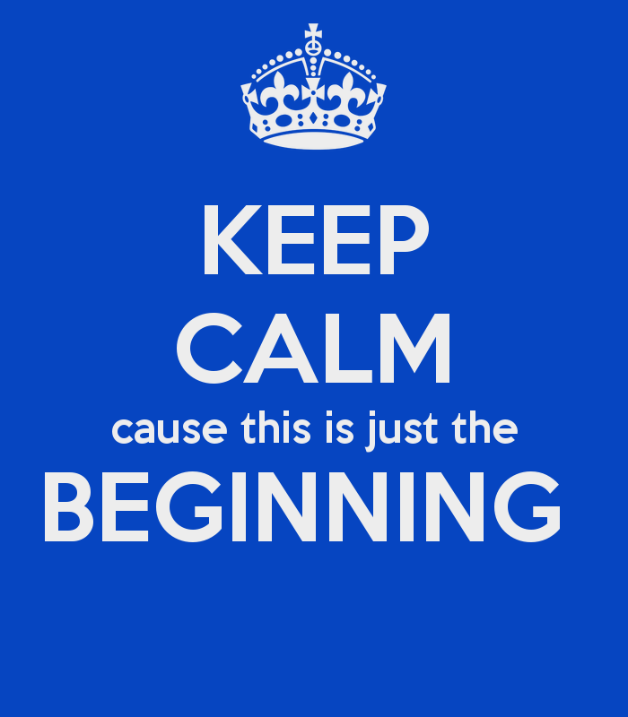 http://4.bp.blogspot.com/-kj2WjSC7ygY/UtYPCf0zByI/AAAAAAAAABI/GdhdtE694ro/s1600/keep-calm-cause-this-is-just-the-beginning.png