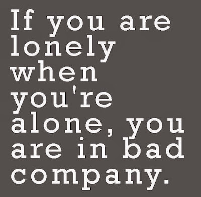 http://4.bp.blogspot.com/-kxT6NvMRUzI/UnID0xZvJiI/AAAAAAABGnI/-1R8TqWFu4A/s640/If+you+are+lonely+when+you%27re+alone+you+are+in+bad+company.jpg
