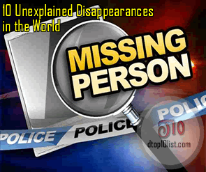Top 10 Unexplained Disappearances in the World Top 10 Unexplained Disappearances in the World