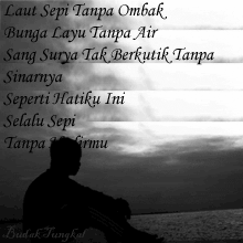 Laut sepi tanpa ombak seperti hatiku ini selalu sepi tanpa dirimu Laut sepi tanpa ombak seperti hatiku ini selalu sepi tanpa dirimu