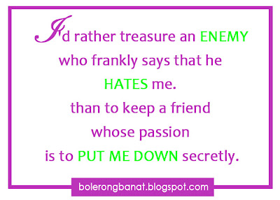 I'd rather treasure an enemy who frankly says he hates me.