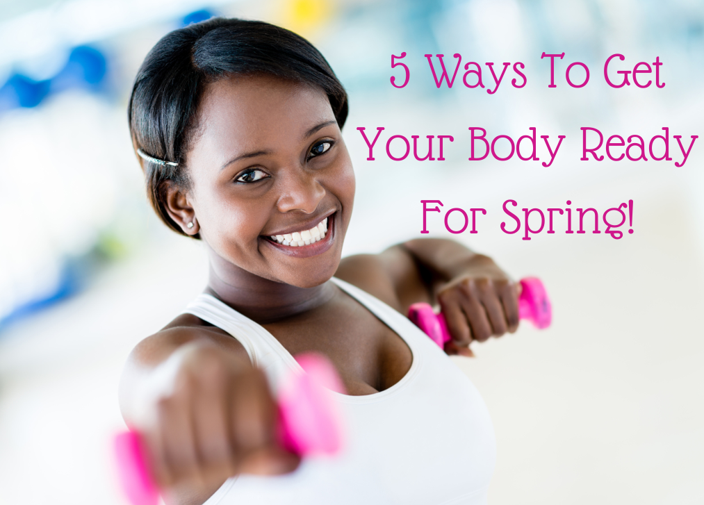 5 Ways To Get Your Body Ready For Spring! Seriously Natural