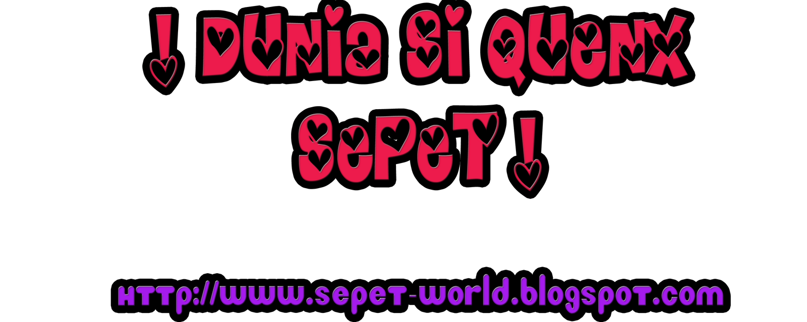 ! DUNIA SI QUENX SEPET !