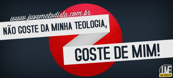 não goste da minha teologia, goste de mim