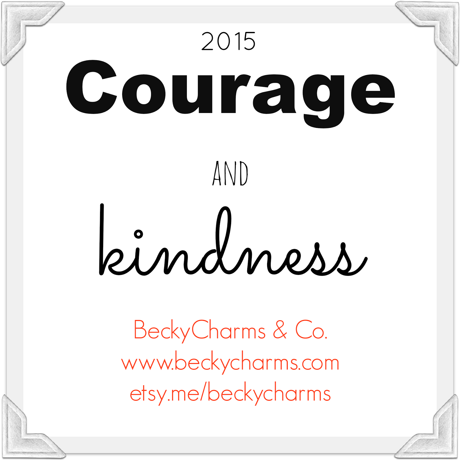 The New Year: 2015 The Year of Courage and Kindness // BeckyCharms.com The New Year: 2015 The Year of Courage and Kindness // BeckyCharms.com