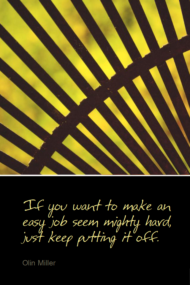 visual quote - image quotation for PROCRASTINATION - If you want to make an easy job seem mighty hard, just keep putting it off. - Olin Miller