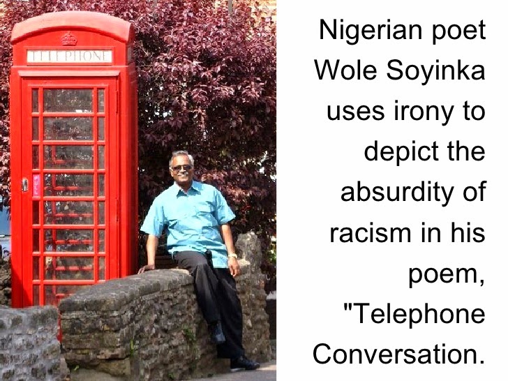 the telephone conversation by wole soyinka essay And find homework help for other wole soyinka questions at enotes telephone conversation is actually a biting satire against the racist attitudes of whites. the telephone conversation by wole soyinka essay And find homework help for other wole soyinka questions at enotes telephone conversation is actually a biting satire against the racist attitudes of whites.